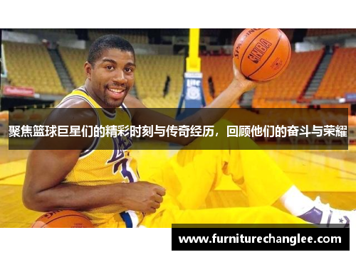 聚焦篮球巨星们的精彩时刻与传奇经历，回顾他们的奋斗与荣耀